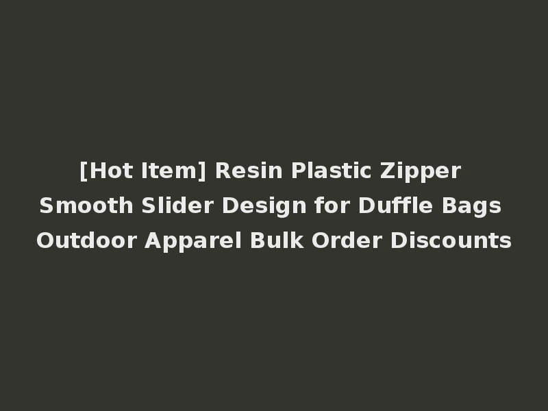 [Hot Item] Resin Plastic Zipper Smooth Slider Design for Duffle Bags Outdoor Apparel Bulk Order Discounts