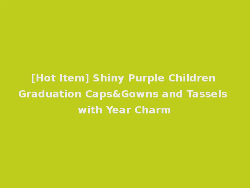 [Hot Item] Shiny Purple Children Graduation Caps&Gowns and Tassels with Year Charm