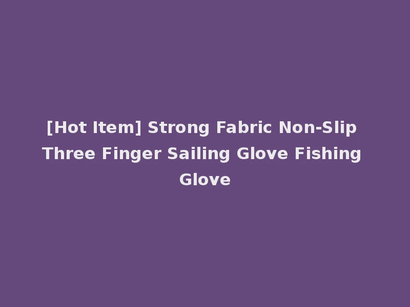 [Hot Item] Strong Fabric Non-Slip Three Finger Sailing Glove Fishing Glove