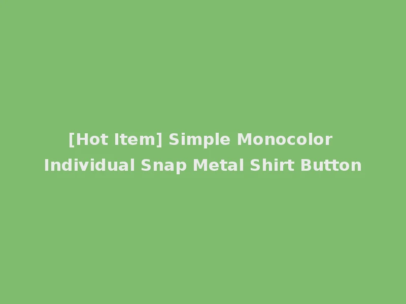 [Hot Item] Simple Monocolor Individual Snap Metal Shirt Button