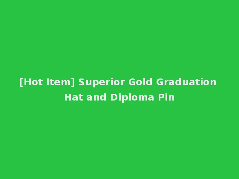 [Hot Item] Superior Gold Graduation Hat and Diploma Pin