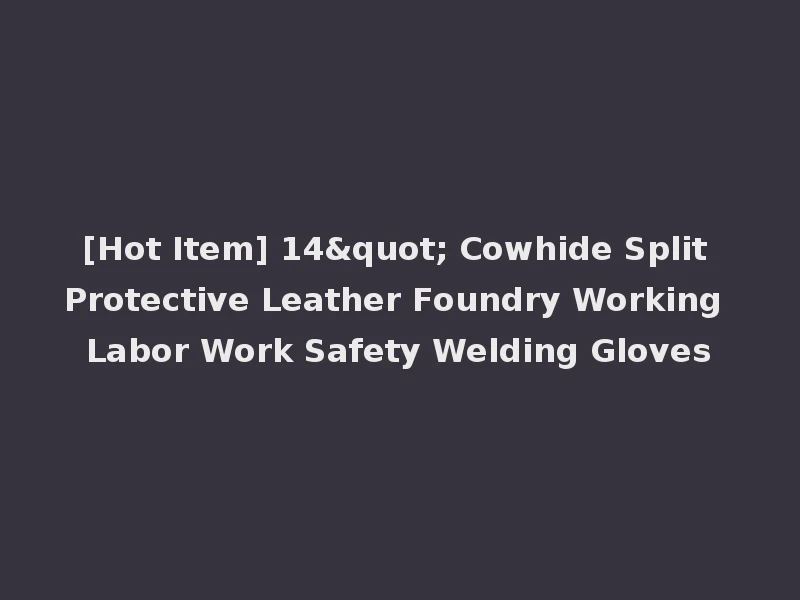 [Hot Item] 14" Cowhide Split Protective Leather Foundry Working Labor Work Safety Welding Gloves