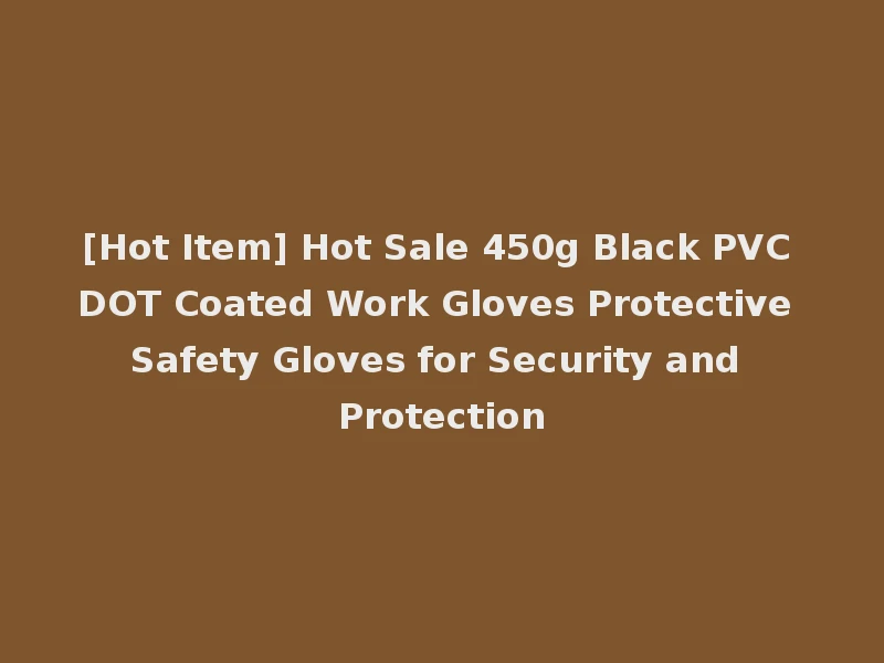 [Hot Item] Hot Sale 450g Black PVC DOT Coated Work Gloves Protective Safety Gloves for Security and Protection