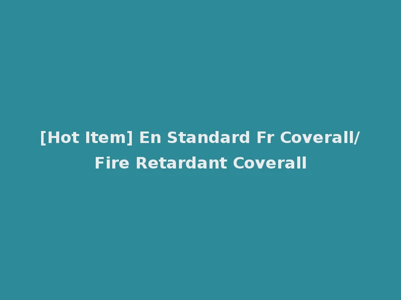 [Hot Item] En Standard Fr Coverall/Fire Retardant Coverall