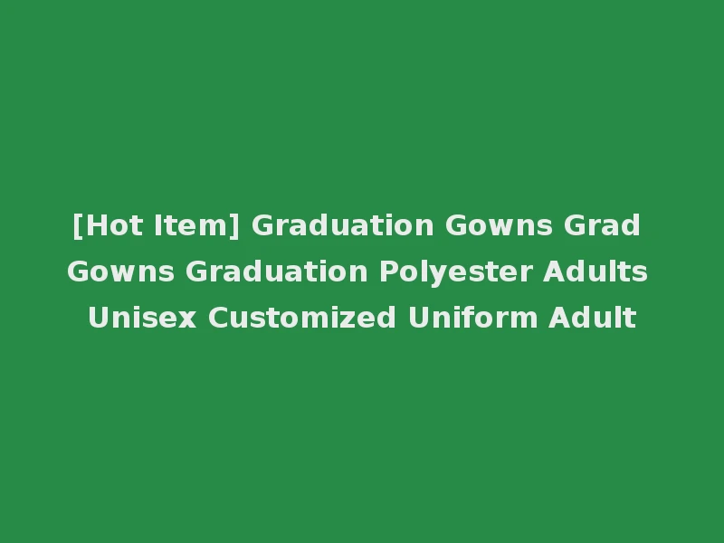 [Hot Item] Graduation Gowns Grad Gowns Graduation Polyester Adults Unisex Customized Uniform Adult