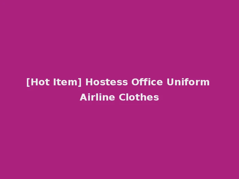 [Hot Item] Hostess Office Uniform Airline Clothes