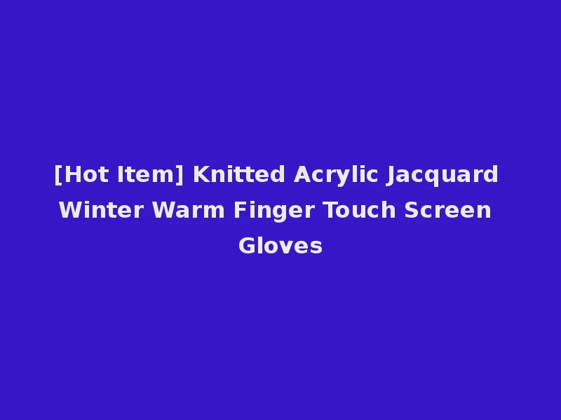 [Hot Item] Knitted Acrylic Jacquard Winter Warm Finger Touch Screen Gloves