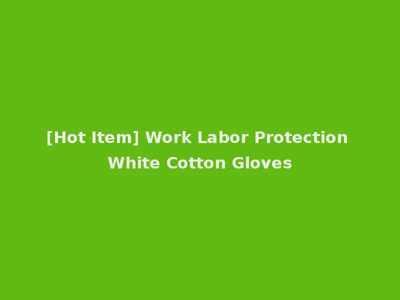[Hot Item] Work Labor Protection White Cotton Gloves