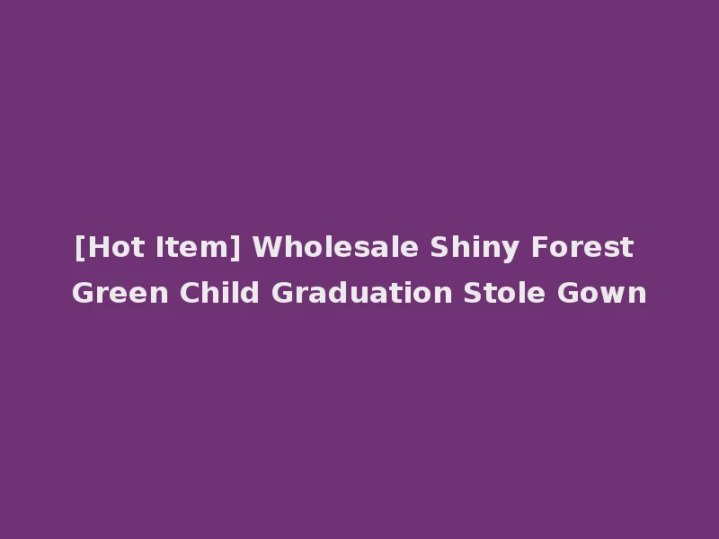 [Hot Item] Wholesale Shiny Forest Green Child Graduation Stole Gown