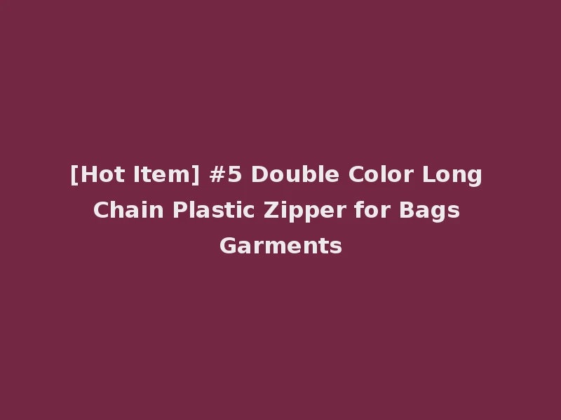[Hot Item] #5 Double Color Long Chain Plastic Zipper for Bags Garments