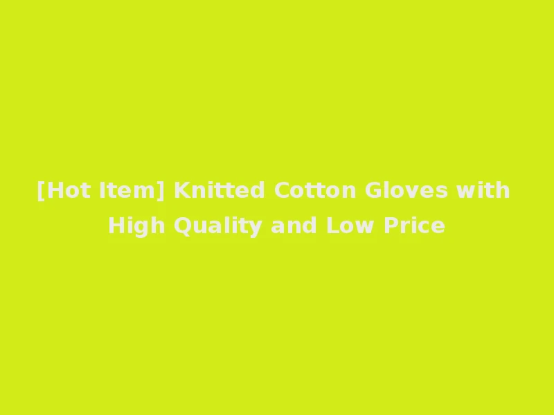 [Hot Item] Knitted Cotton Gloves with High Quality and Low Price