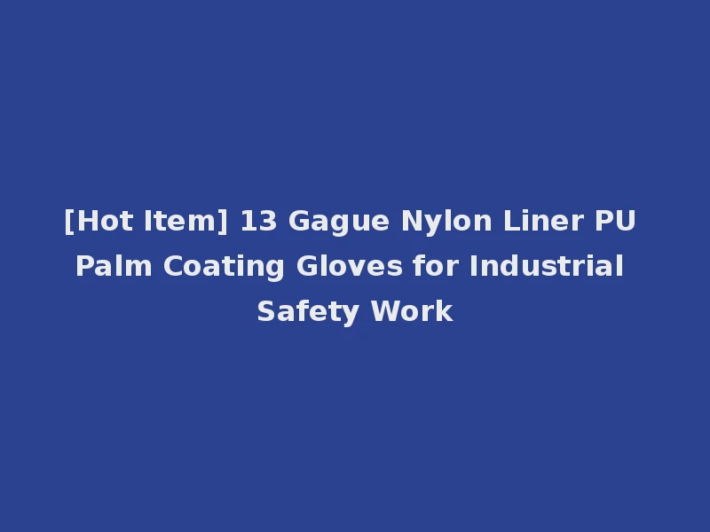[Hot Item] 13 Gague Nylon Liner PU Palm Coating Gloves for Industrial Safety Work