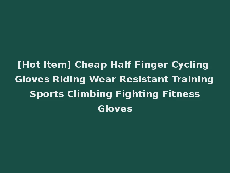 [Hot Item] Cheap Half Finger Cycling Gloves Riding Wear Resistant Training Sports Climbing Fighting Fitness Gloves