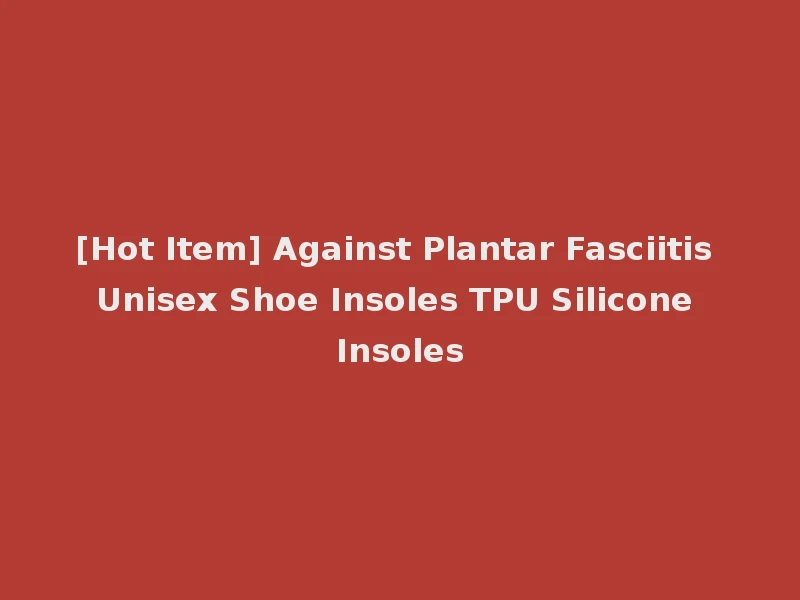 [Hot Item] Against Plantar Fasciitis Unisex Shoe Insoles TPU Silicone Insoles