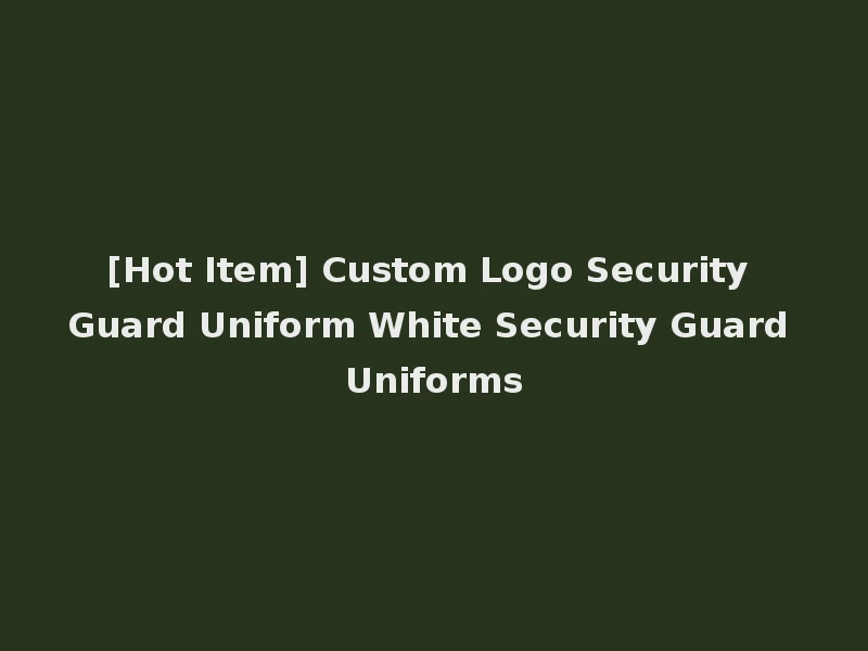 [Hot Item] Custom Logo Security Guard Uniform White Security Guard Uniforms