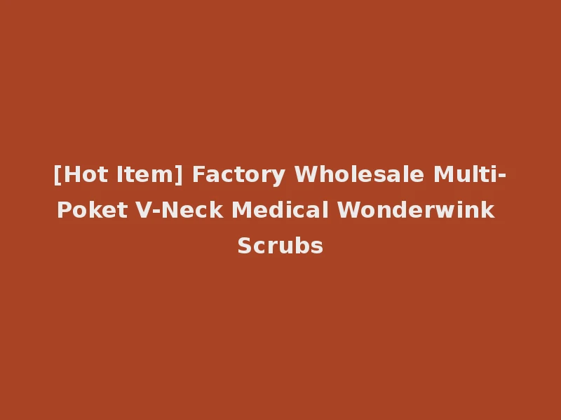 [Hot Item] Factory Wholesale Multi-Poket V-Neck Medical Wonderwink Scrubs