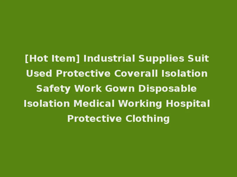 [Hot Item] Industrial Supplies Suit Used Protective Coverall Isolation Safety Work Gown Disposable Isolation Medical Working Hospital Protective Clothing
