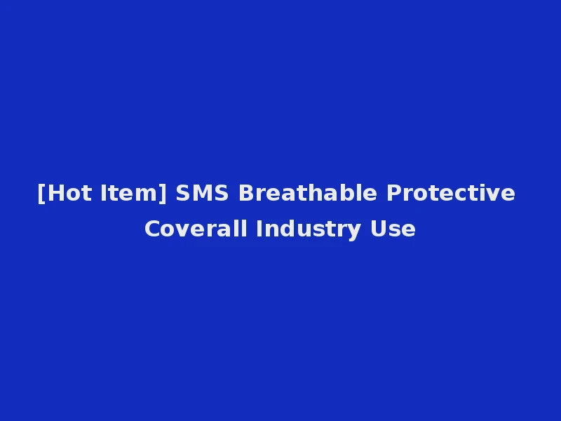 [Hot Item] SMS Breathable Protective Coverall Industry Use