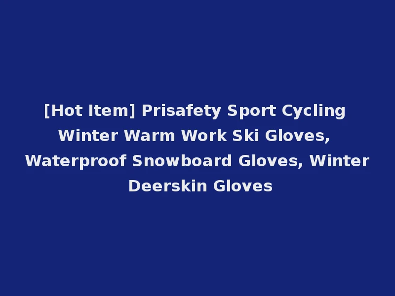 [Hot Item] Prisafety Sport Cycling Winter Warm Work Ski Gloves, Waterproof Snowboard Gloves, Winter Deerskin Gloves