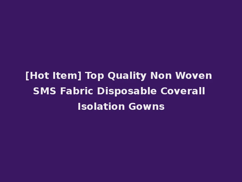 [Hot Item] Top Quality Non Woven SMS Fabric Disposable Coverall Isolation Gowns