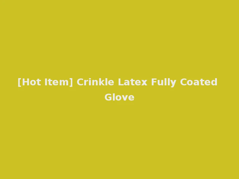 [Hot Item] Crinkle Latex Fully Coated Glove