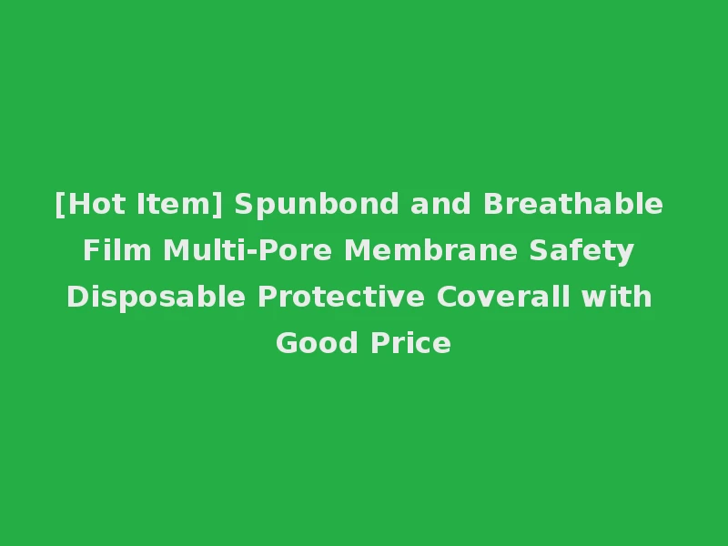 [Hot Item] Spunbond and Breathable Film Multi-Pore Membrane Safety Disposable Protective Coverall with Good Price