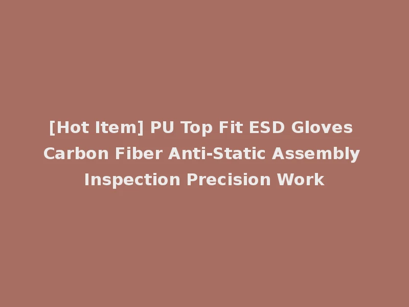 [Hot Item] PU Top Fit ESD Gloves Carbon Fiber Anti-Static Assembly Inspection Precision Work