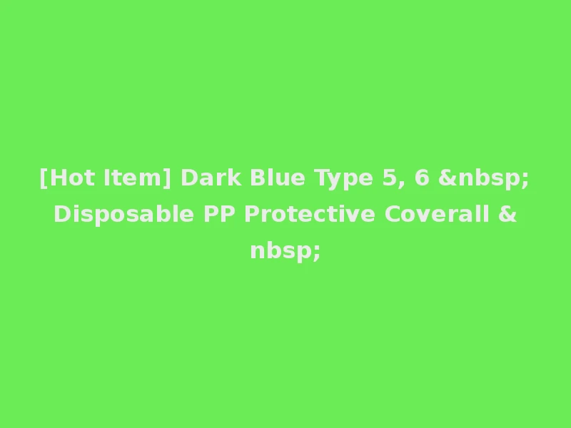 [Hot Item] Dark Blue Type 5, 6 &nbsp;Disposable PP Protective Coverall &nbsp;