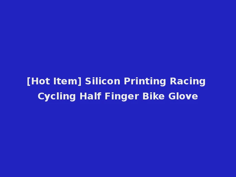 [Hot Item] Silicon Printing Racing Cycling Half Finger Bike Glove