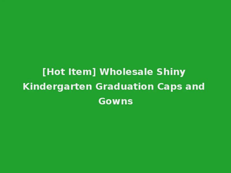 [Hot Item] Wholesale Shiny Kindergarten Graduation Caps and Gowns