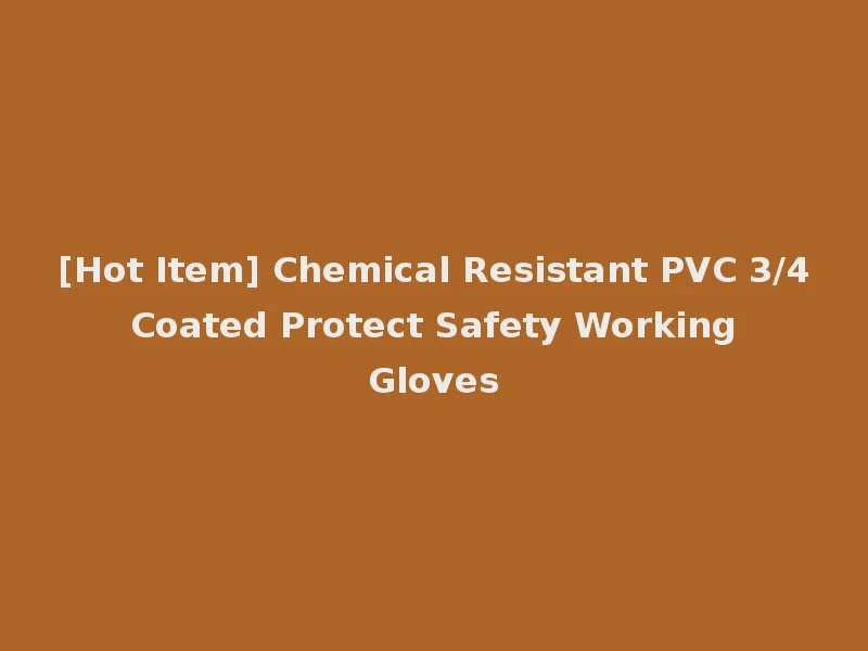 [Hot Item] Chemical Resistant PVC 3/4 Coated Protect Safety Working Gloves