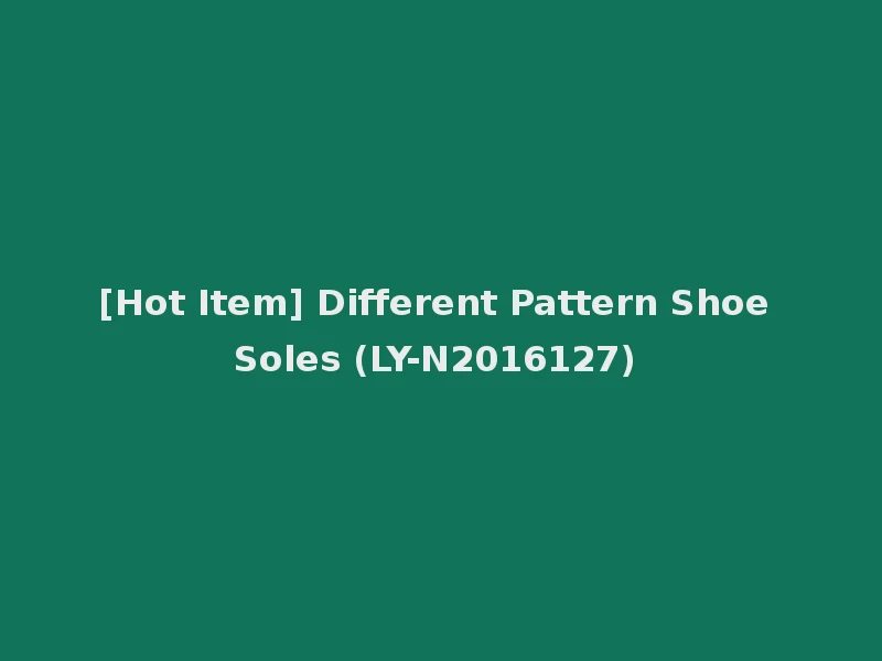 [Hot Item] Different Pattern Shoe Soles (LY-N2016127)