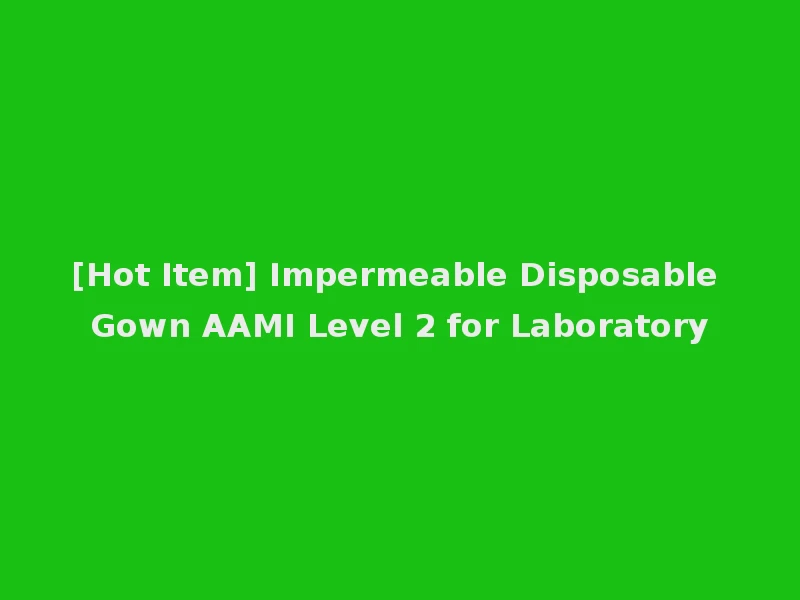 [Hot Item] Impermeable Disposable Gown AAMI Level 2 for Laboratory