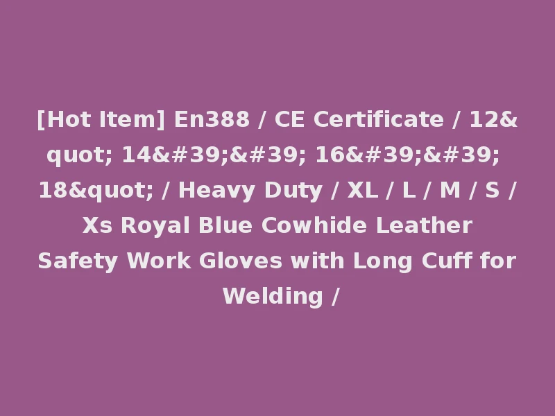 [Hot Item] En388 / CE Certificate / 12" 14'' 16'' 18" / Heavy Duty / XL / L / M / S / Xs Royal Blue Cowhide Leather Safety Work Gloves with Long Cuff for Welding /
