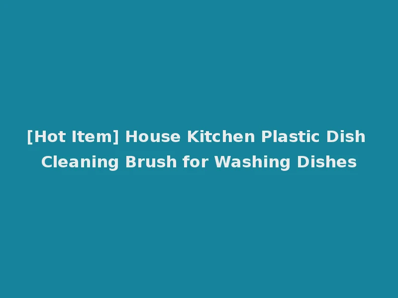 [Hot Item] House Kitchen Plastic Dish Cleaning Brush for Washing Dishes
