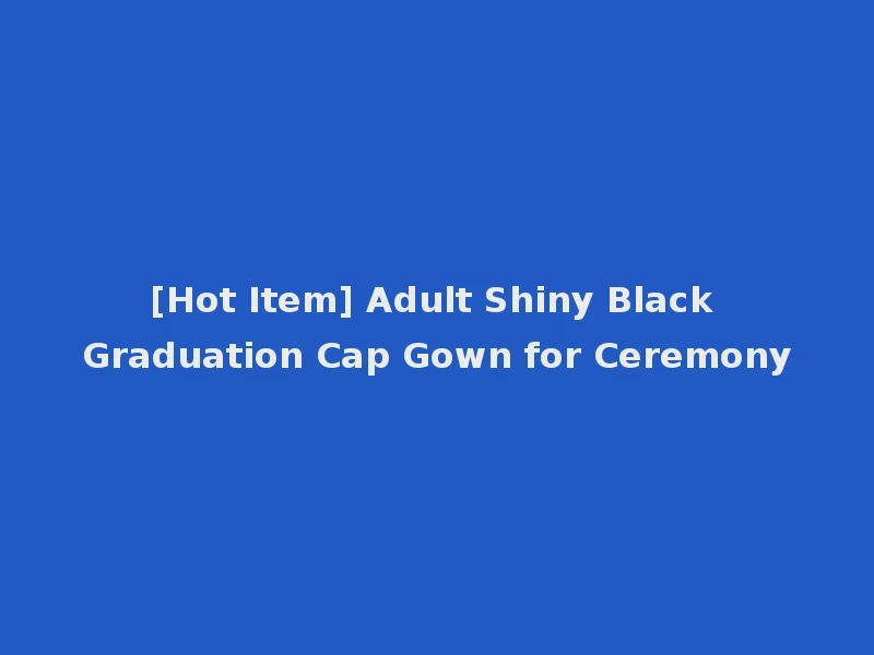[Hot Item] Adult Shiny Black Graduation Cap Gown for Ceremony