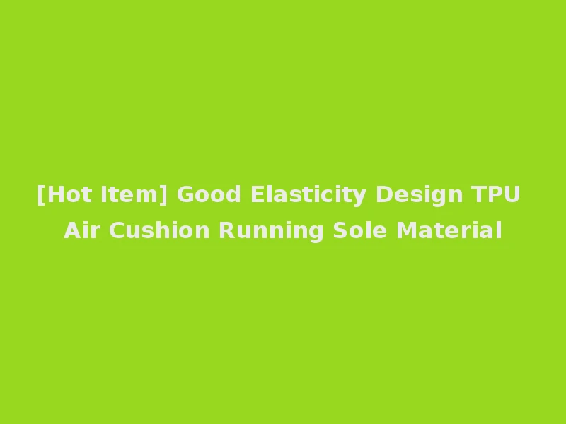 [Hot Item] Good Elasticity Design TPU Air Cushion Running Sole Material