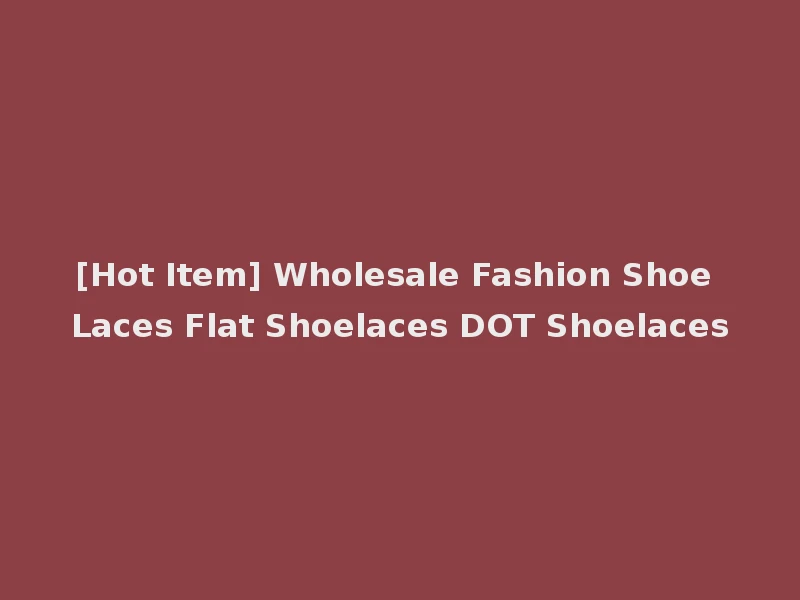[Hot Item] Wholesale Fashion Shoe Laces Flat Shoelaces DOT Shoelaces