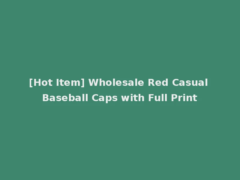 [Hot Item] Wholesale Red Casual Baseball Caps with Full Print