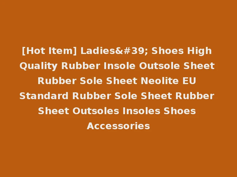 [Hot Item] Ladies' Shoes High Quality Rubber Insole Outsole Sheet Rubber Sole Sheet Neolite EU Standard Rubber Sole Sheet Rubber Sheet Outsoles Insoles Shoes Accessories