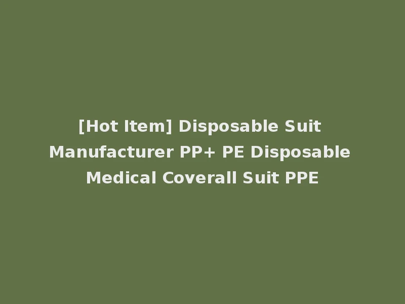 [Hot Item] Disposable Suit Manufacturer PP+ PE Disposable Medical Coverall Suit PPE