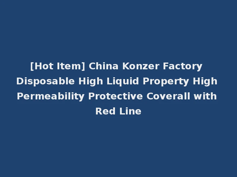 [Hot Item] China Konzer Factory Disposable High Liquid Property High Permeability Protective Coverall with Red Line