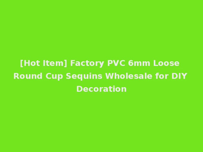 [Hot Item] Factory PVC 6mm Loose Round Cup Sequins Wholesale for DIY Decoration