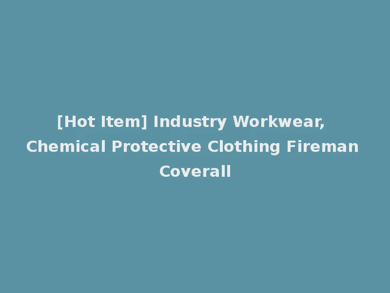 [Hot Item] Industry Workwear, Chemical Protective Clothing Fireman Coverall