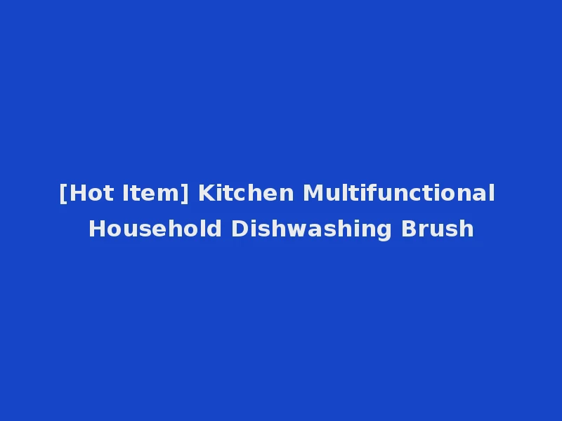 [Hot Item] Kitchen Multifunctional Household Dishwashing Brush