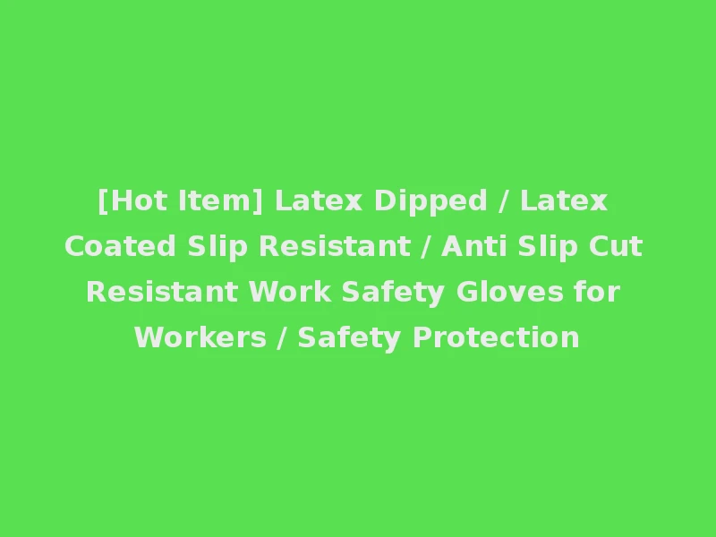 [Hot Item] Latex Dipped / Latex Coated Slip Resistant / Anti Slip Cut Resistant Work Safety Gloves for Workers / Safety Protection