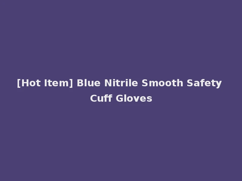 [Hot Item] Blue Nitrile Smooth Safety Cuff Gloves