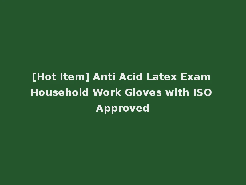 [Hot Item] Anti Acid Latex Exam Household Work Gloves with ISO Approved