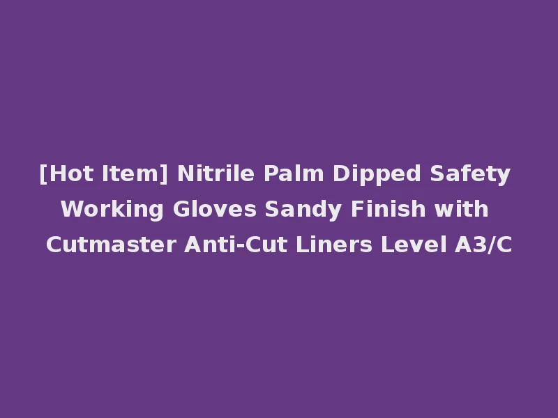 [Hot Item] Nitrile Palm Dipped Safety Working Gloves Sandy Finish with Cutmaster Anti-Cut Liners Level A3/C