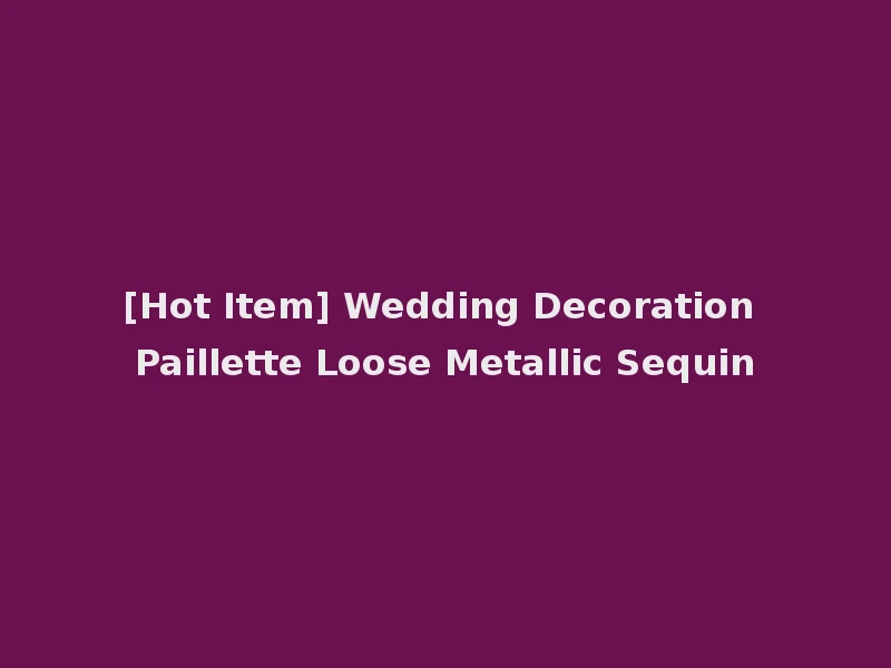 [Hot Item] Wedding Decoration Paillette Loose Metallic Sequin
